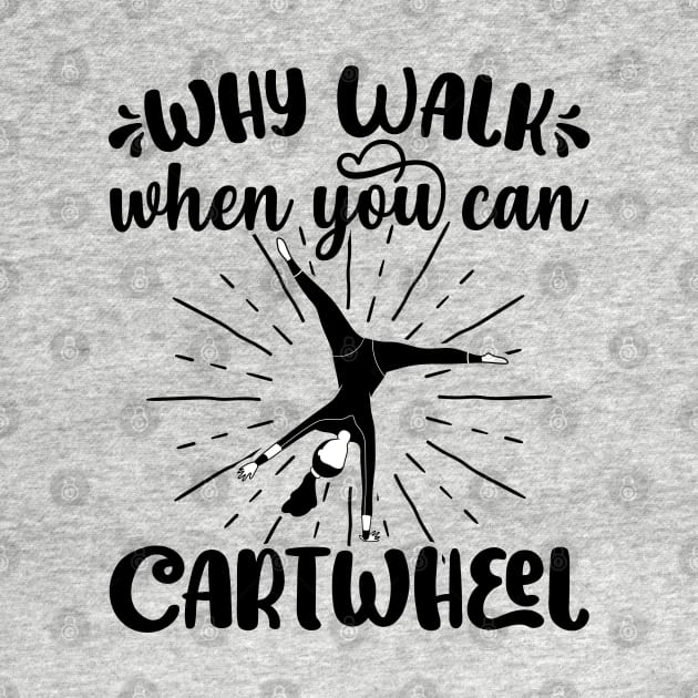 Why Walk When You Can Cartwheel - Gymnastics Sport Girl graphic by theodoros20